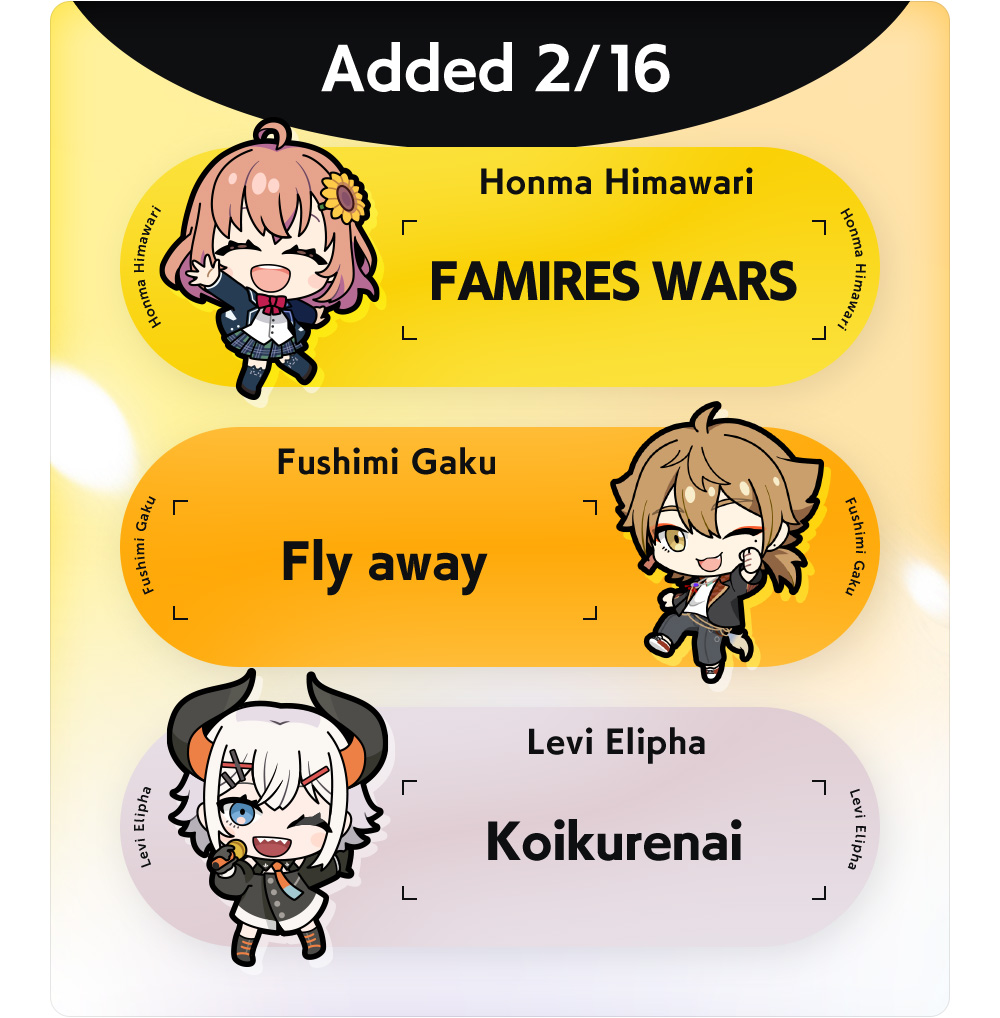 Added 2/16　Honma Himawari "FAMIRES WARS"　Fushimi Gaku "Fly away"　Levi Elipha "Koikurenai"