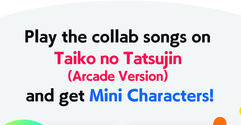 Play the collab songs on Taiko no Tatsujin (Arcade Version) and get Mini Characters!
