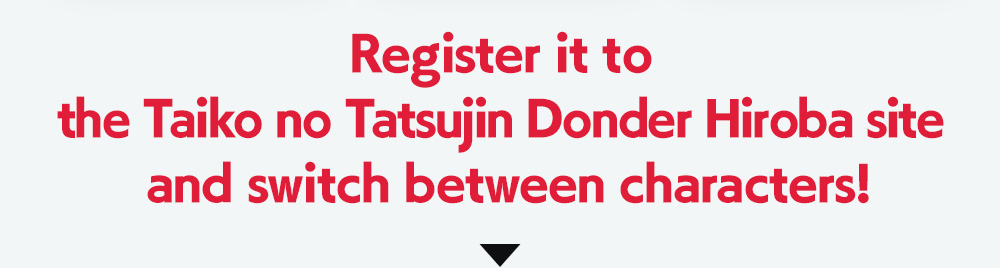 Register it to the Taiko no Tatsujin Donder Hiroba site and switch between characters!
