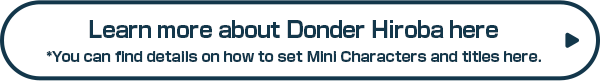 Learn more about Donder Hiroba here *You can find details on how to set Mini Characters and titles here.