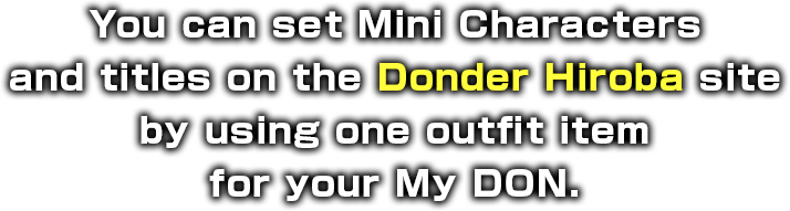 You can set Mini Characters and titles on the Donder Hiroba site by using one outfit item for your My DON.