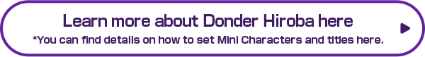 Learn more about Donder Hiroba here *You can find details on how to set Mini Characters and titles here.