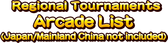 Regional Tournaments Arcade List(Japan/Mainland China not included)