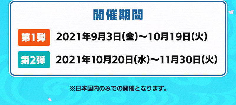 開催期間 第1弾 2021年9月3日(金)~10月19日(火) 第2弾 2021年10月20日(水)~11月30日(火) ※日本のみの適用となります。