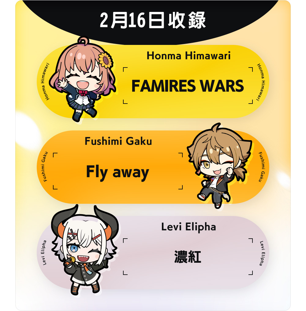 2月16日收錄　Honma Himawari 「FAMIRES WARS」　Fushimi Gaku 「Fly away」　Levi Elipha 「濃紅」
